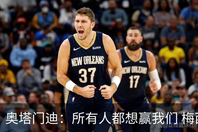 奥塔门迪：所有人都想赢我们 梅西是一个竞争野兽 让你不能放松